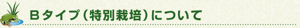 Bタイプ（特別栽培）について