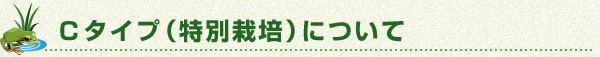 Cタイプ（特別栽培）について